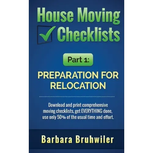 House Moving Checklists, Part 1: Preparation for Relocation: Download and print comprehensive moving checklists, get EVERYTHING done, use only 50% of