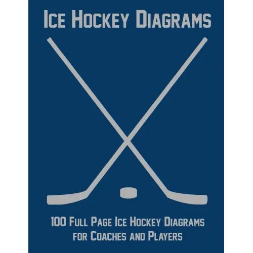 Ice Hockey Diagrams: 100 Full Page Ice Hockey Diagrams for Coaches and Players