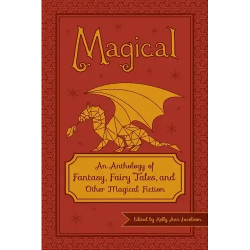 Magical: An Anthology of Fantasy, Fairy Tales, and Other Magical Fiction