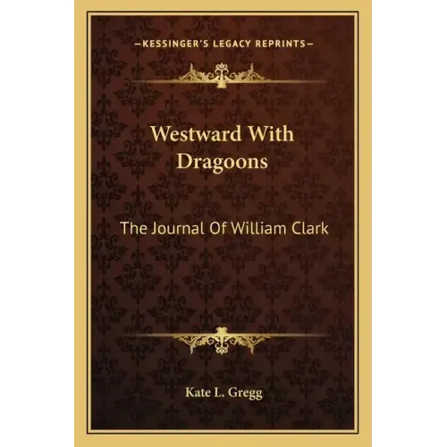 Westward with Dragoons: The Journal of William Clark