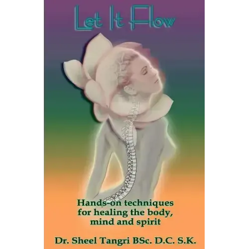 Let It Flowhands-On Techniques for Healing the Body, Mind and Spirit