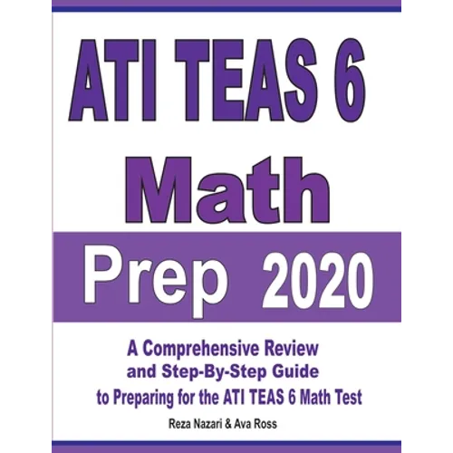 ATI TEAS 6 Math Prep 2020: A Comprehensive Review and Step-By-Step Guide to Preparing for the ATI TEAS 6 Math Test