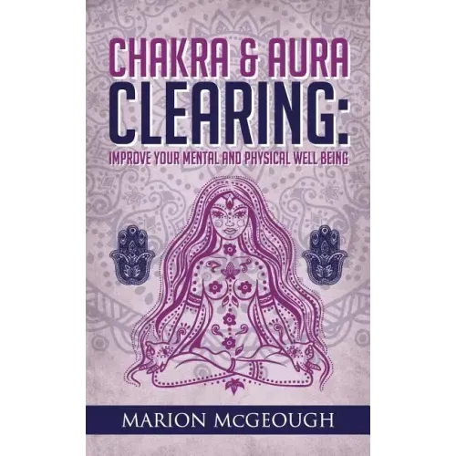 Chakra & Aura Clearing: Improve your Mental and Physical Well Being