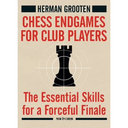 Chess Endgames for Club Players: The Essential Skills for a Forceful Finale