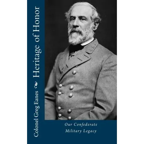 Heritage of Honor: Our Confederate Military Legacy