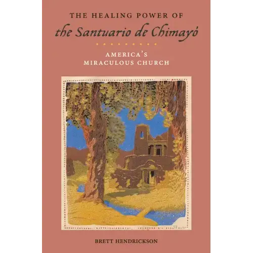 The Healing Power of the Santuario de Chimayó: America's Miraculous Church