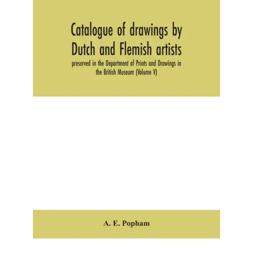Catalogue of drawings by Dutch and Flemish artists, preserved in the Department of Prints and Drawings in the British Museum (Volume V)