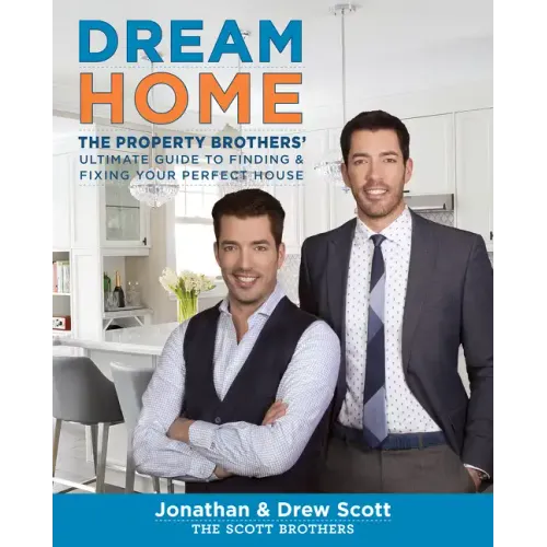 Dream Home: The Property Brothers' Ultimate Guide to Finding & Fixing Your Perfect House