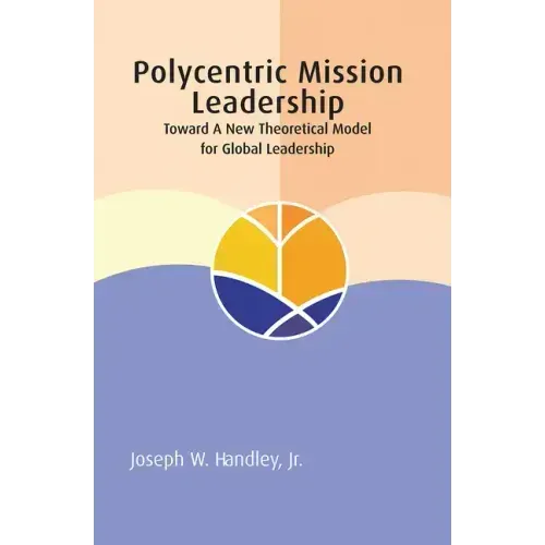 Polycentric Mission Leadership: Toward a New Theoretical Model for Global Leadership