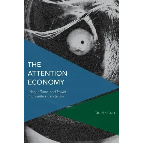 The Attention Economy: Labour, Time and Power in Cognitive Capitalism