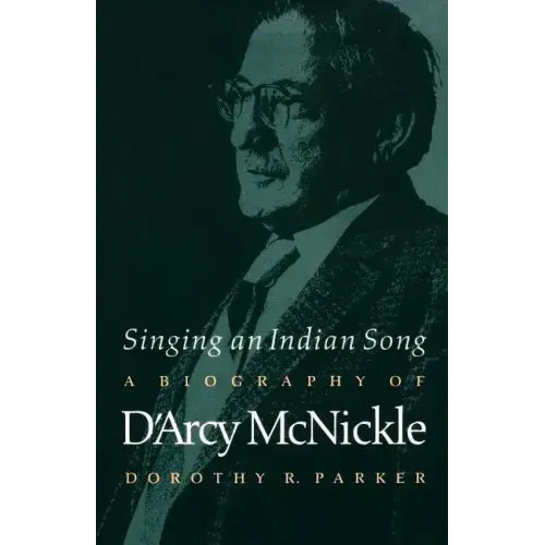 Singing an Indian Song: A Biography of d'Arcy McNickle - Paperback