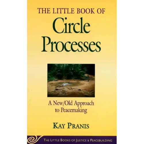 Little Book of Circle Processes: A New/Old Approach to Peacemaking