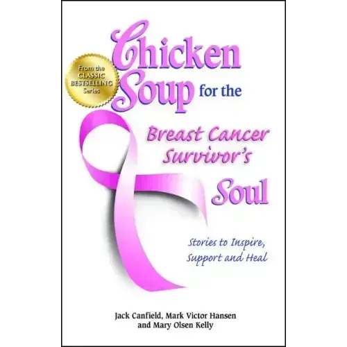 Chicken Soup for the Breast Cancer Survivor's Soul: Stories to Inspire, Support and Heal