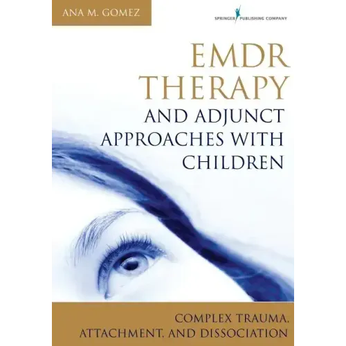 Emdr Therapy and Adjunct Approaches with Children: Complex Trauma, Attachment, and Dissociation