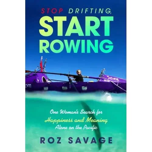 Stop Drifting, Start Rowing: One Woman's Search for Happiness and Meaning Alone on the Pacific
