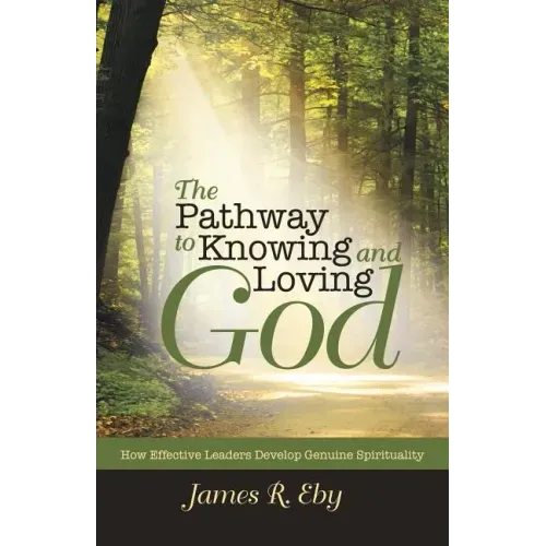 The Pathway to Knowing and Loving God: How Effective Leaders Develop Genuine Spirituality