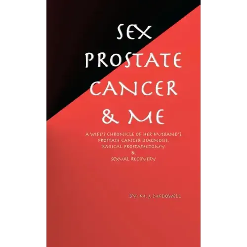 Sex, Prostate Cancer & Me: A wife's chronicle of her husband's prostate cancer diagnosis, radical prostatectomy & sexual recovery