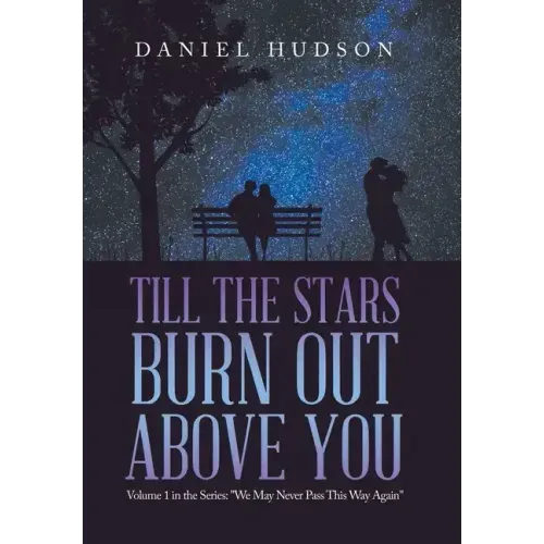 Till the Stars Burn out Above You: Volume 1 in the Series: "We May Never Pass This Way Again"