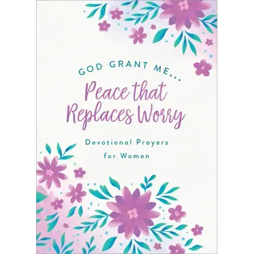 God, Grant Me. . .Peace That Replaces Worry: Devotional Prayers for Women