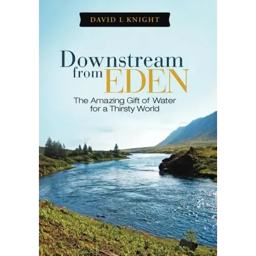 Downstream from Eden: The Amazing Gift of Water for a Thirsty World
