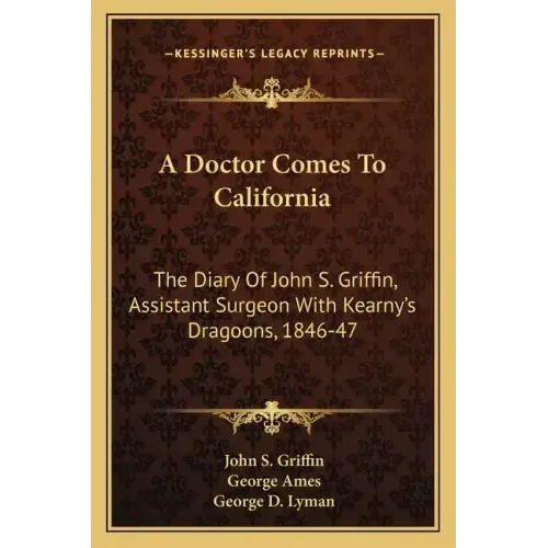 A Doctor Comes to California: The Diary of John S. Griffin, Assistant Surgeon with Kearny's Dragoons, 1846-47