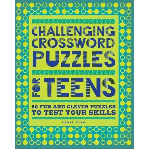 Challenging Crossword Puzzles for Teens: 50 Fun and Clever Puzzles to Test Your Skills