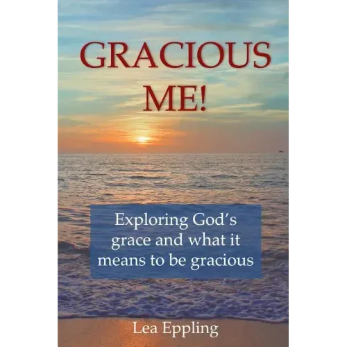 Gracious Me!: exploring God's grace and what it means to be gracious
