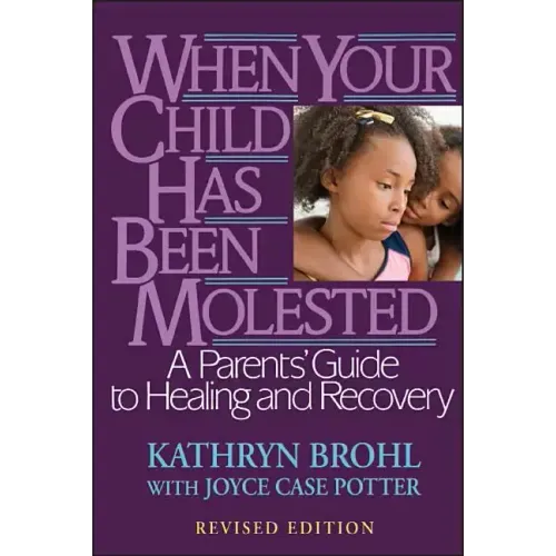 When Your Child Has Been Molested: A Parents' Guide to Healing and Recovery