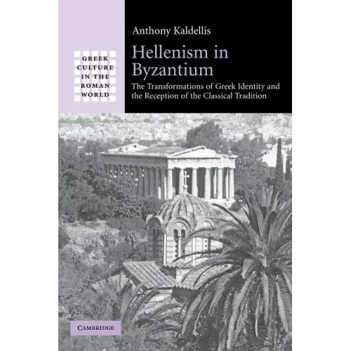Hellenism in Byzantium: The Transformations of Greek Identity and the Reception of the Classical Tradition