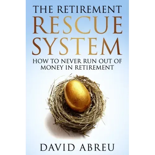 The Retirement Rescue System - How to Never Run Out Of Money In Retirement