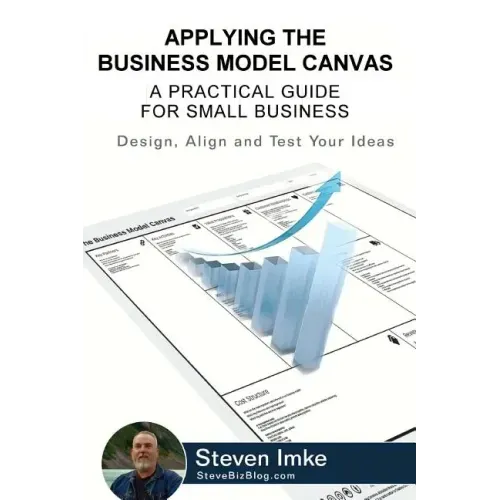 Applying The Business Model Canvas: A Practical Guide For Small Business