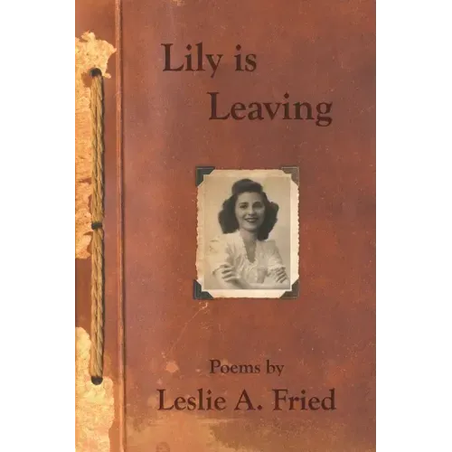 Lily is Leaving: Poems by Leslie A. Fried
