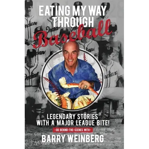 Eating My Way Through Baseball: Legendary Stories with a Major League Bite