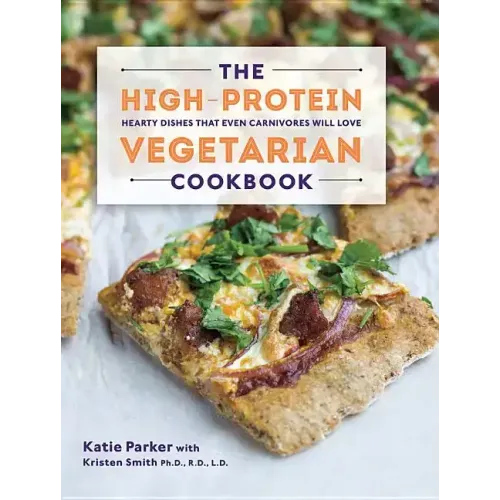 The High-Protein Vegetarian Cookbook: Hearty Dishes That Even Carnivores Will Love