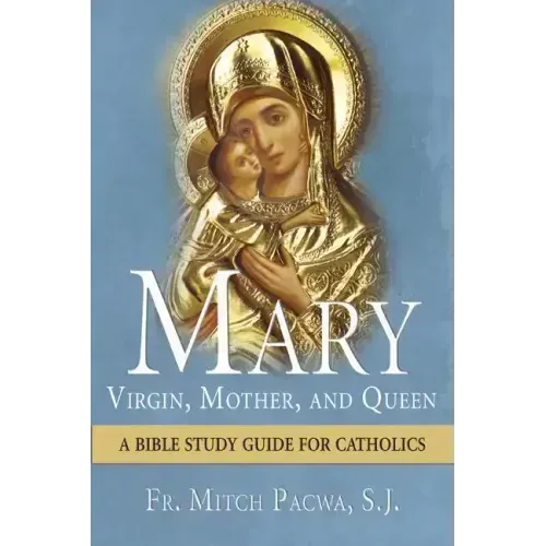 Mary: Virgin, Mother, and Queen: A Bible Study Guide for Catholics