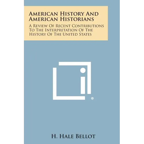 American History and American Historians: A Review of Recent Contributions to the Interpretation of the History of the United States