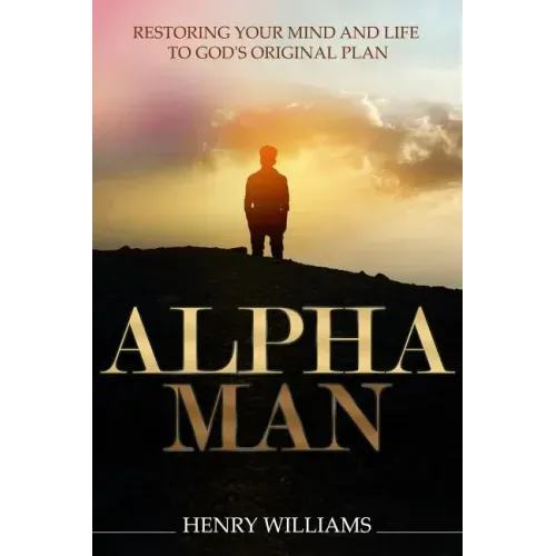 Alpha Man: Restoring Your Mind and Life to God's Original Plan