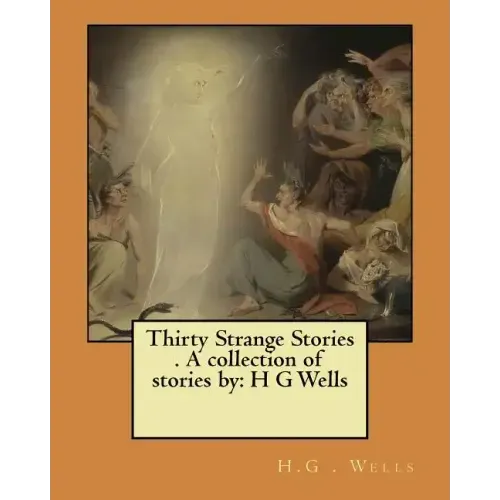 Thirty Strange Stories . A collection of stories by: H G Wells