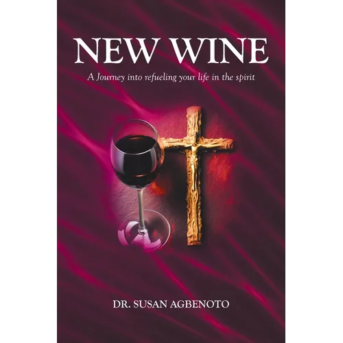 New Wine: A Journey into refueling your life in the spirit