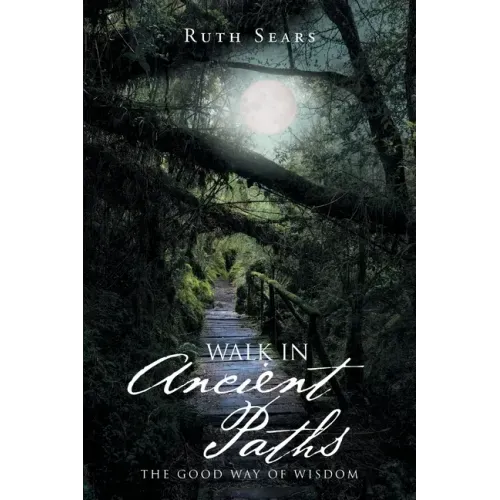 Walk in Ancient Paths: The Good Way of Wisdom