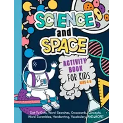 Science And Space Activity Book For Kids Ages 4-8: Learn About Atoms, Magnets, Planets, Organisms, Insects, Dinosaurs, Satellites, Molecules, Photosyn