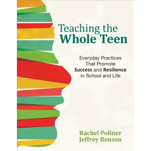 Teaching the Whole Teen: Everyday Practices That Promote Success and Resilience in School and Life