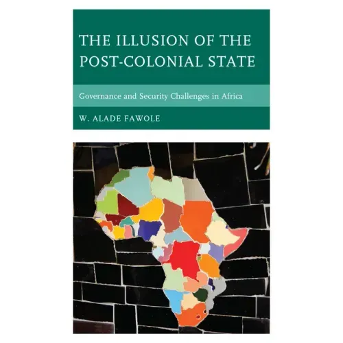 The Illusion of the Post-Colonial State: Governance and Security Challenges in Africa
