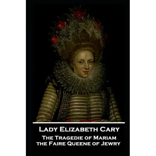 Lady Elizabeth Cary - The Tragedie of Mariam, the Faire Queene of Jewry