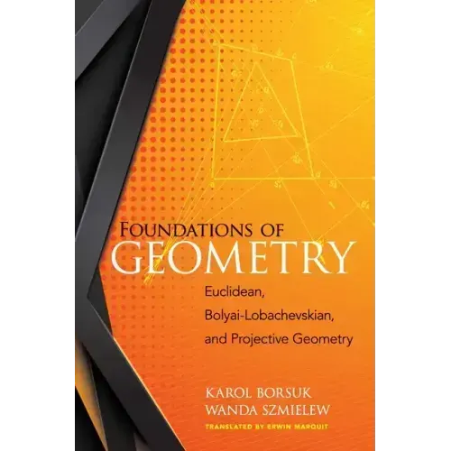 Foundations of Geometry: Euclidean, Bolyai-Lobachevskian, and Projective Geometry