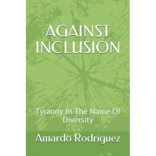 Against Inclusion: Tyranny In The Name Of Diversity
