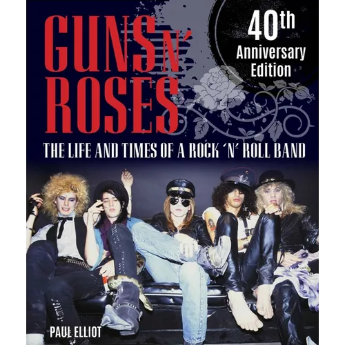 Guns N' Roses: The Life and Times of a Rock N' Roll Band