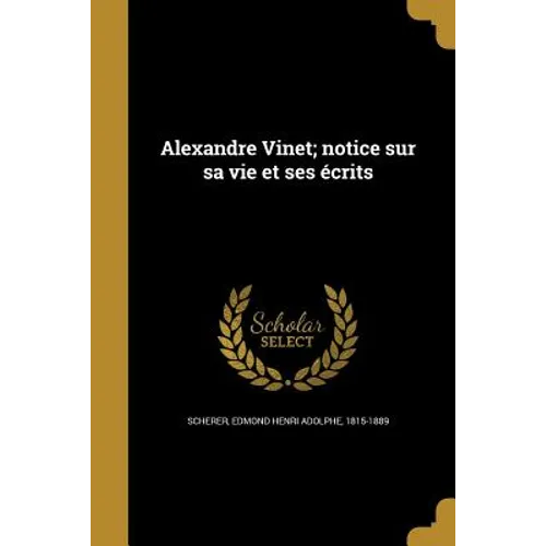 Alexandre Vinet; notice sur sa vie et ses écrits
