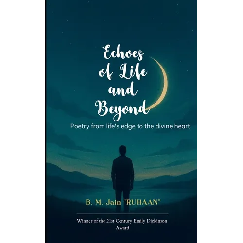 Echoes of Life and Beyond Poetry from life's edge to the divine heart