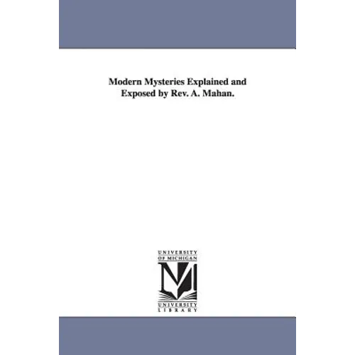 Modern Mysteries Explained and Exposed by Rev. A. Mahan.